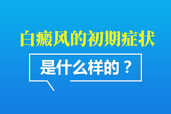 初期的白癜风都有哪些症状?